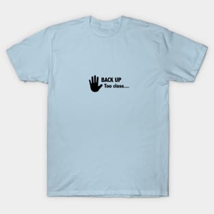 Back up! You're too close... T-Shirt